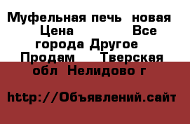 Муфельная печь (новая)  › Цена ­ 58 300 - Все города Другое » Продам   . Тверская обл.,Нелидово г.